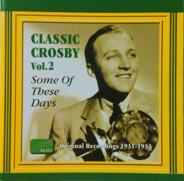 Album cover for 'Classic Crosby Vol.2 - Some Of These Days' featuring a vintage portrait of crooner Crosby holding a trumpet, with green and yellow border design and 'Medley-Naxos' label visible.