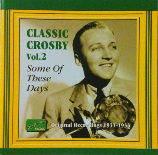 Album cover for 'Classic Crosby Vol.2 - Some Of These Days' featuring a vintage portrait of crooner Crosby holding a trumpet, with green and yellow border design and 'Medley-Naxos' label visible.